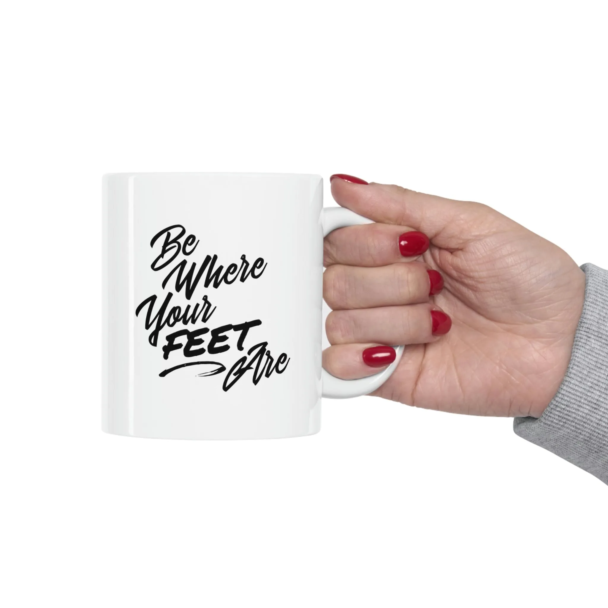 Be Where Your Feet Are Ceramic Mug 11oz