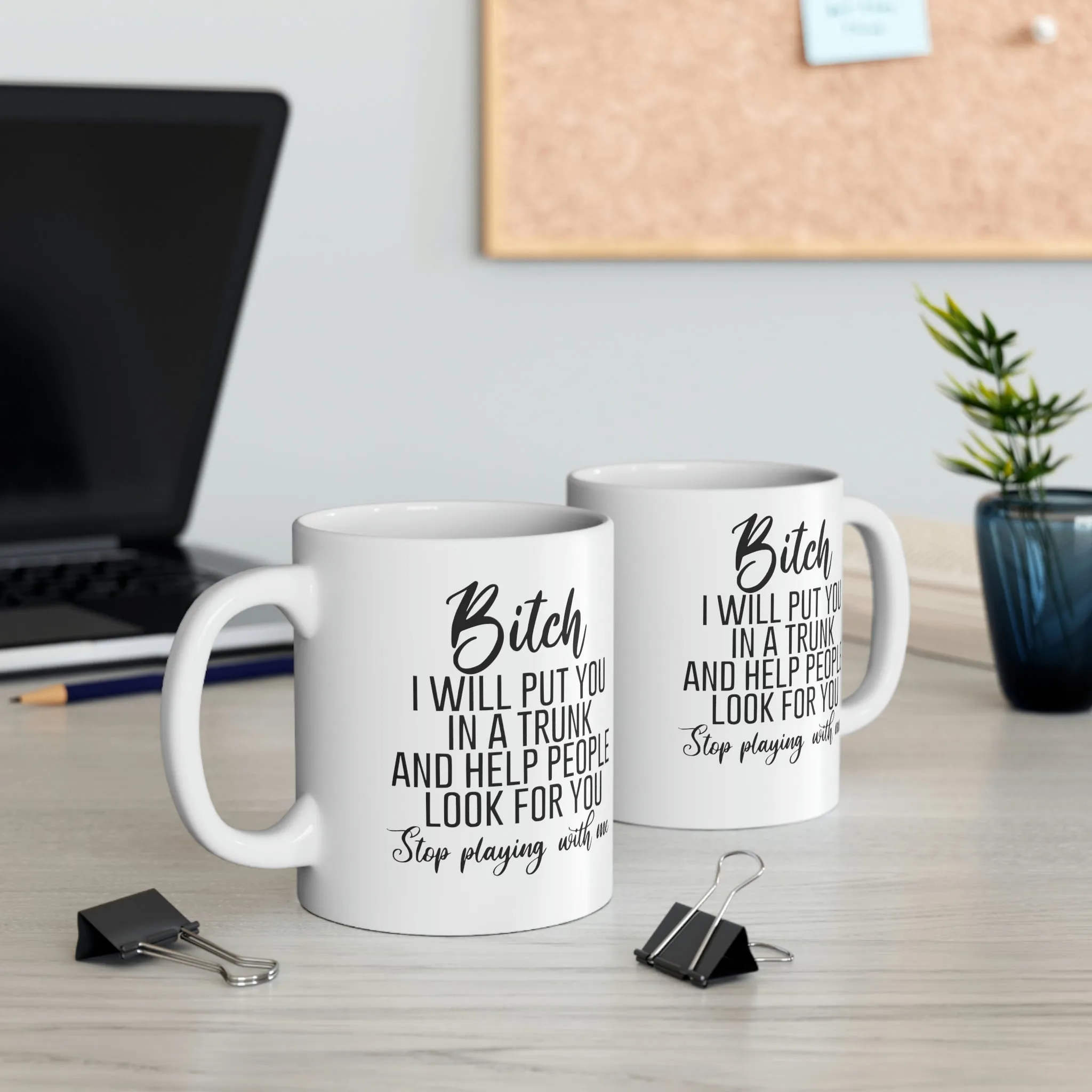 Bitch I will put you in a trunk and  -Ceramic Mug 11oz